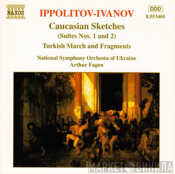 – Mikhail Ippolitov-Ivanov , National Symphony Orchestra Of Ukraine  Arthur Fagen  - Orchestral Works: Caucasian Sketches (Suite Nos. 1 And 2) / Turkish March And Fragments