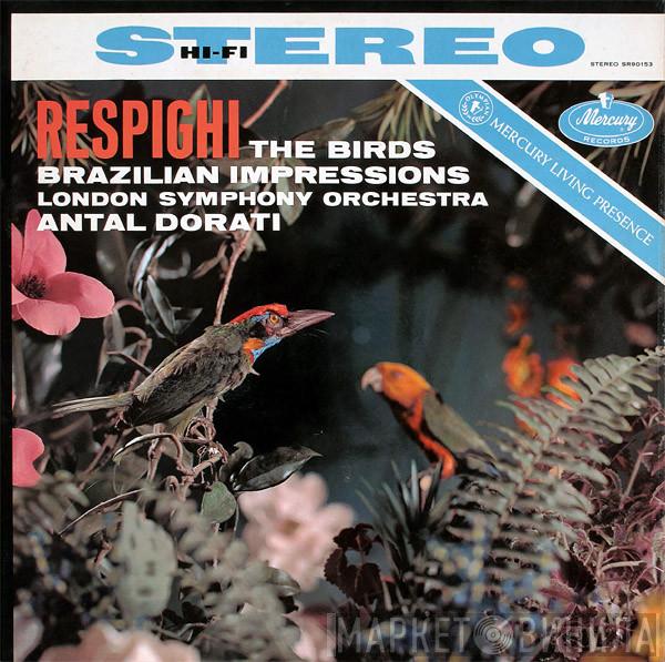 , Ottorino Respighi , The London Symphony Orchestra  Antal Dorati  - The Birds / Brazilian Impressions