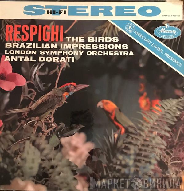 , Ottorino Respighi , The London Symphony Orchestra  Antal Dorati  - The Birds / Brazilian Impressions