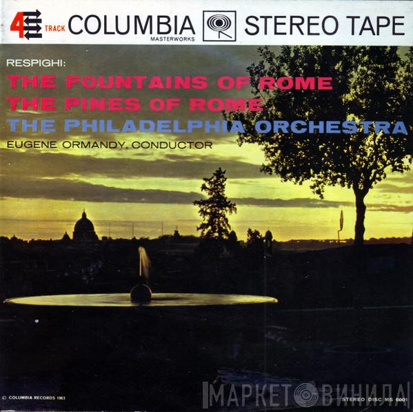 : Ottorino Respighi , The Philadelphia Orchestra  Eugene Ormandy  - The Fountains Of Rome / The Pines Of Rome