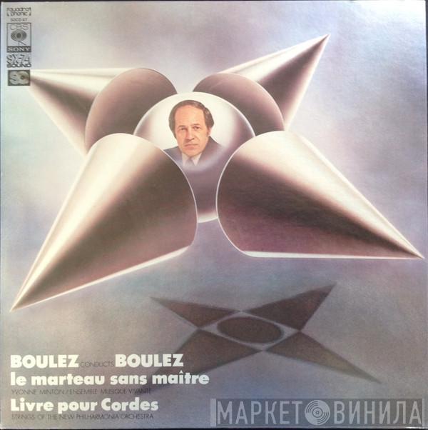 , Pierre Boulez , Yvonne Minton , Ensemble Musique Vivante  Strings Of The New Philharmonia Orchestra  - Boulez Conducts Boulez: Le Marteau Sans Maitre / Livre Pour Cordes