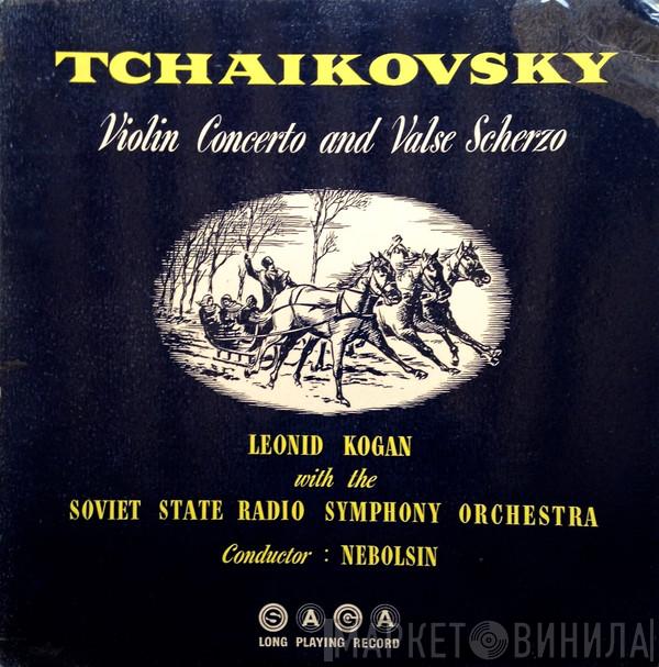 - Pyotr Ilyich Tchaikovsky With The Leonid Kogan , Conductor : Большой Симфонический Оркестр Всесоюзного Радио  Василий Небольсин  - Violin Concerto / Valse Scherzo