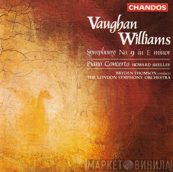 - Ralph Vaughan Williams , Howard Shelley , Bryden Thomson  The London Symphony Orchestra  - Symphony No. 9 In E Minor / Piano Concerto