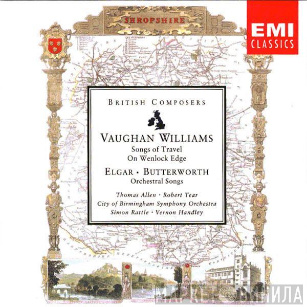 • Ralph Vaughan Williams • Sir Edward Elgar / George Butterworth • Thomas Allen • Robert Tear • City Of Birmingham Symphony Orchestra • Sir Simon Rattle  Vernon Handley  - Songs Of Travel • On Wenlock Edge • Orchestral Songs