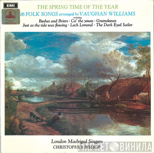 / Ralph Vaughan Williams / London Madrigal Singers  Christopher Bishop  - The Spring Time Of The Year: 16 Folk Songs Arranged By Vaughan Williams