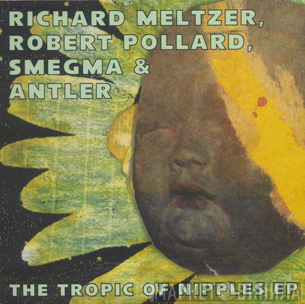 / Richard Meltzer / Robert Pollard & Smegma  Antler  - The Tropic Of Nipples EP