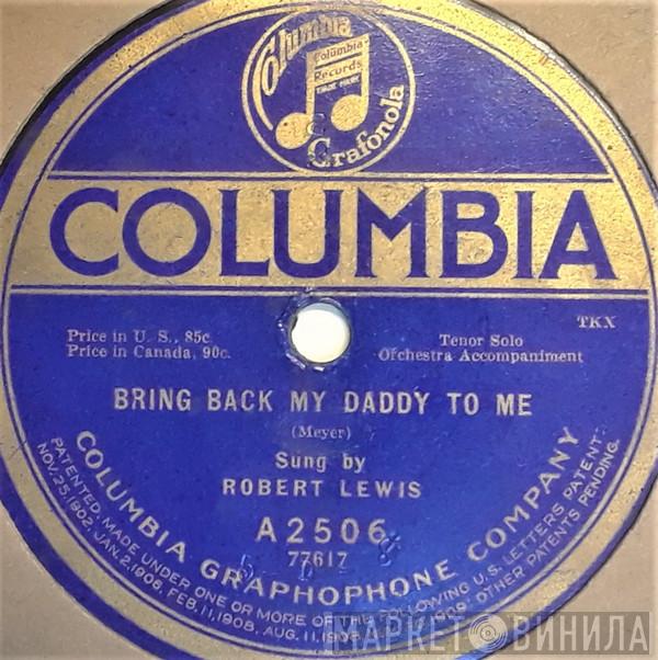 / Robert Lewis  And Albert Campbell   Henry Burr  - Bring Back My Daddy To Me / On The Road To Home Sweet Home