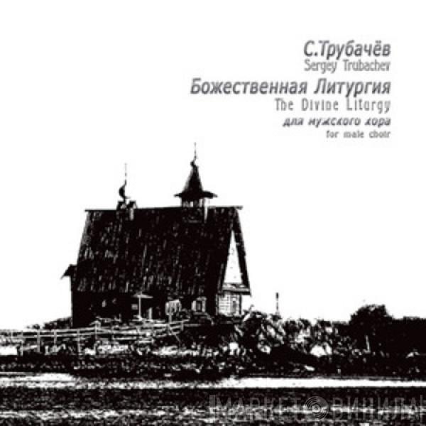 = Сергий Трубачёв  Сергий Трубачёв  - Божественная Литургия = The Divine Liturgy