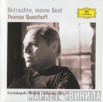 / Thomas Quasthoff / Staatskapelle Dresden  Sebastian Weigle  - Betrachte, Meine Seel