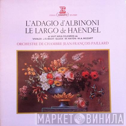 , Tomaso Albinoni , Georg Friedrich Händel , Antonio Vivaldi , Johann Sebastian Bach , Christoph Willibald Gluck , Michael Haydn - Wolfgang Amadeus Mozart  Orchestre De Chambre Jean-François Paillard  - L'Adagio D'Albinioni / Le Largo De Haendel Et Huit Aria Célébres