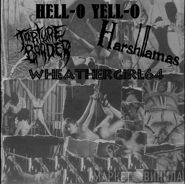 / Torture Border / Harshllamas / HELL-0 YELL-O  Wheathergirl64  - Torture Border / Harshllamas / Hell-0 Yell-O / Wheathergirl64