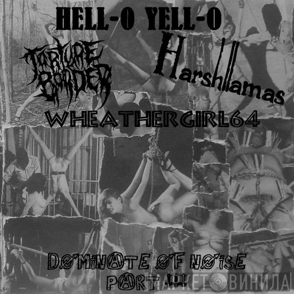 / Torture Border / Harshllamas / HELL-0 YELL-O  Wheathergirl64  - Dominate Of Noise Part III