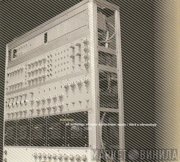  - An Anthology Of Noise & Electronic Music / Third A-Chronology 1952-2004