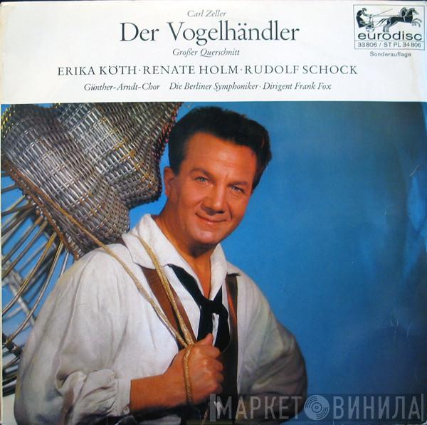 / Carl Zeller · Erika Köth · Renate Holm , Rudolf Schock , Der Günther-Arndt-Chor · Dirigent Berliner Symphoniker  Frank Fox  - Der Vogelhändler - Großer Querschnitt