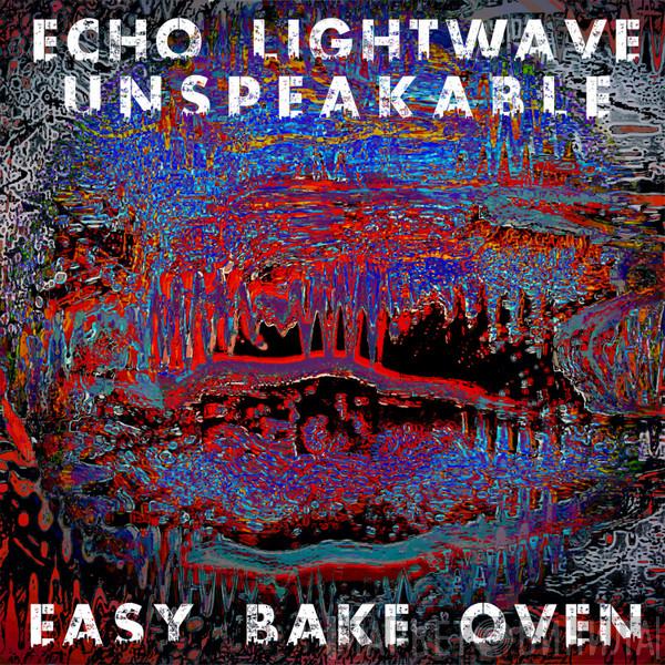 / Echo Lightwave Unspeakable = Easy Bake Oven  Easy Bake Oven  - Split