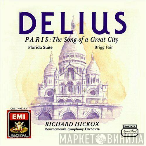 / Frederick Delius , Bournemouth Symphony Orchestra  Richard Hickox  - Paris: The Song Of A Great City • Florida Suite • Brigg Fair