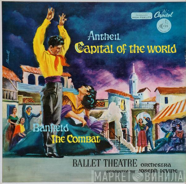 / George Antheil – Raffaello de Banfield conducted by Ballet Theatre Orchestra  Joseph Levine  - Capital Of The World
