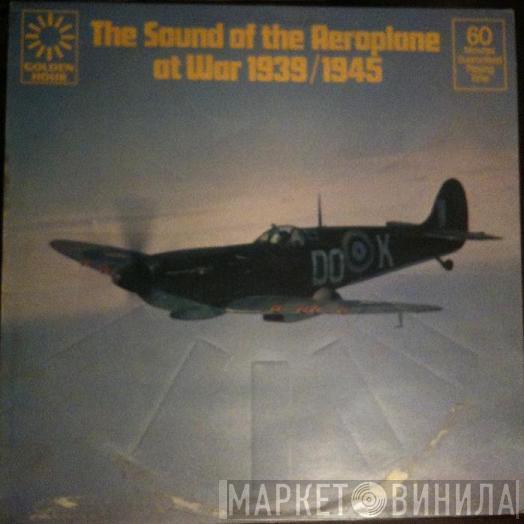  - Golden Hour Presents The Sound Of The Aeroplane At War 1939/1945