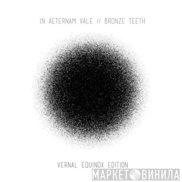 // In Aeternam Vale  Bronze Teeth  - Vernal Equinox Edition