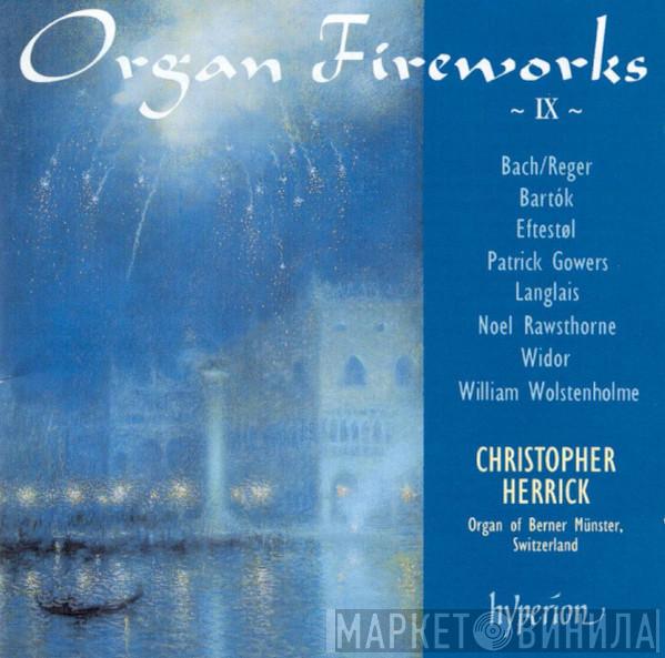 / Johann Sebastian Bach , Max Reger , Béla Bartók , Sverre Eftestøl , Patrick Gowers , Jean Langlais , Noel Rawsthorne , Charles-Marie Widor - William Wolstenholme  Christopher Herrick  - Organ Fireworks ~ IX ~