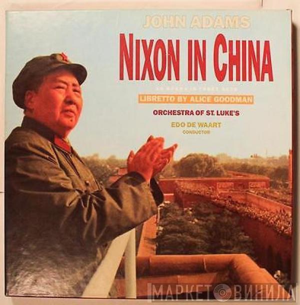 / John Adams , Alice Goodman , Orchestra Of St. Luke's  Edo de Waart  - Nixon In China (An Opera In Three Acts)