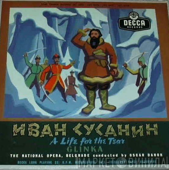 / Mikhail Ivanovich Glinka : Miroslav Čangalović : Milica Miladinović : Drago Starc : Marija Mica Glavačević : Hor Jugoslovenske Narodne Armije : Orkestar Beogradske Opere  Oskar Danon  - Ivan Susanin Or A Life For The Tsar