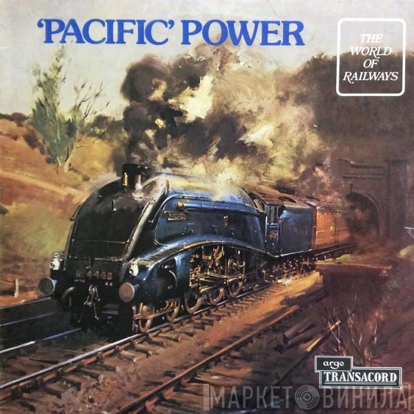  - 'Pacific' Power - 'Pacific' Type 4-6-2 Steam Locomotives At Work On British Railways And In France And Germany, Between 1956 And 1976