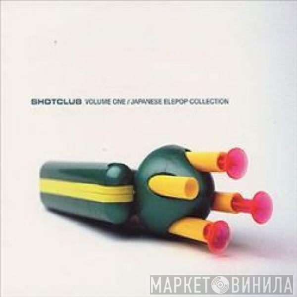  - Shotclub Volume One / Japanese Elepop Collection