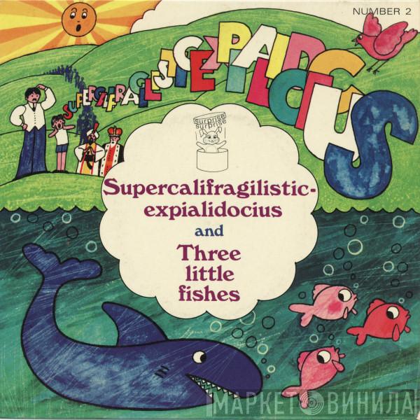  - Supercalifragilisticexpialidocius / Three Little Fishes