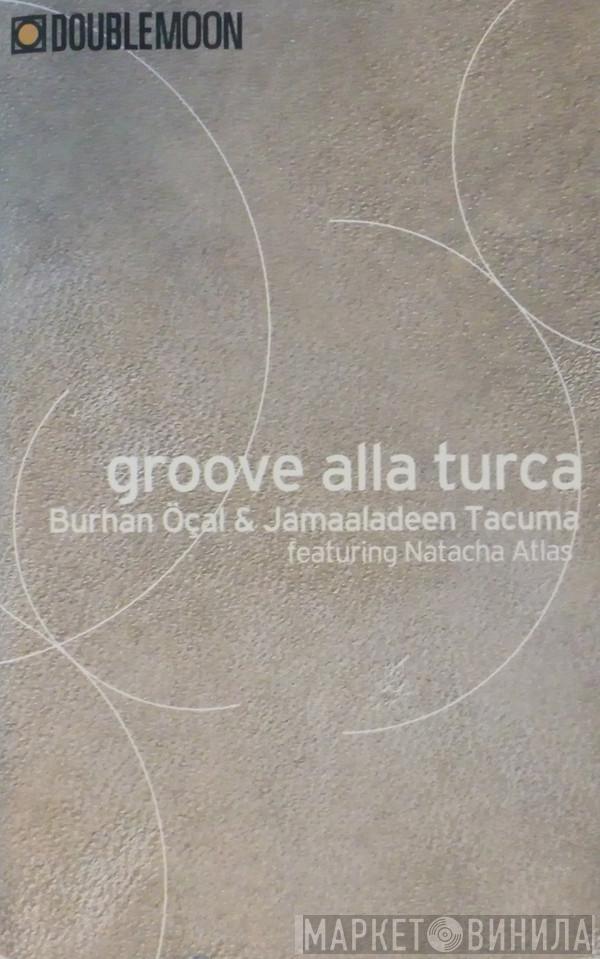 & Burhan Öçal Featuring Jamaaladeen Tacuma  Natacha Atlas  - Groove Alla Turca