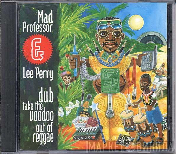 & Mad Professor  Lee Perry  - Dub Take The Voodoo Out Of Reggae