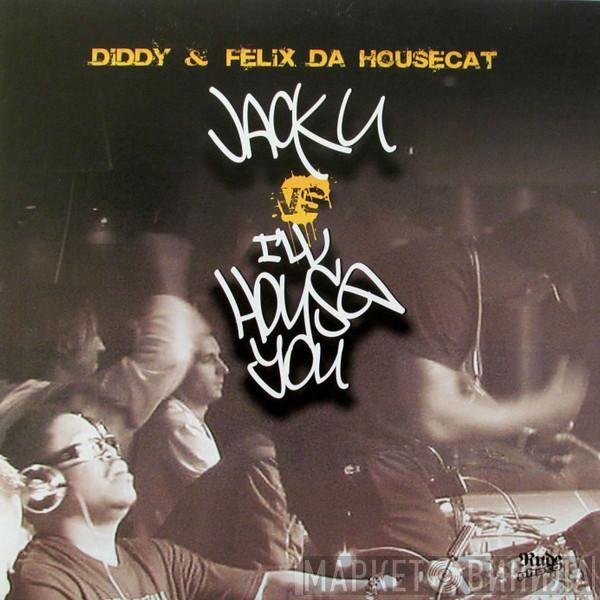 & P. Diddy  Felix Da Housecat  - Jack U vs I'll House You