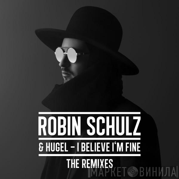 & Robin Schulz  Hugel  - I Believe I'm Fine (The Remixes)