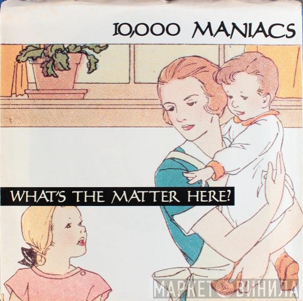  10,000 Maniacs  - What's The Matter Here?