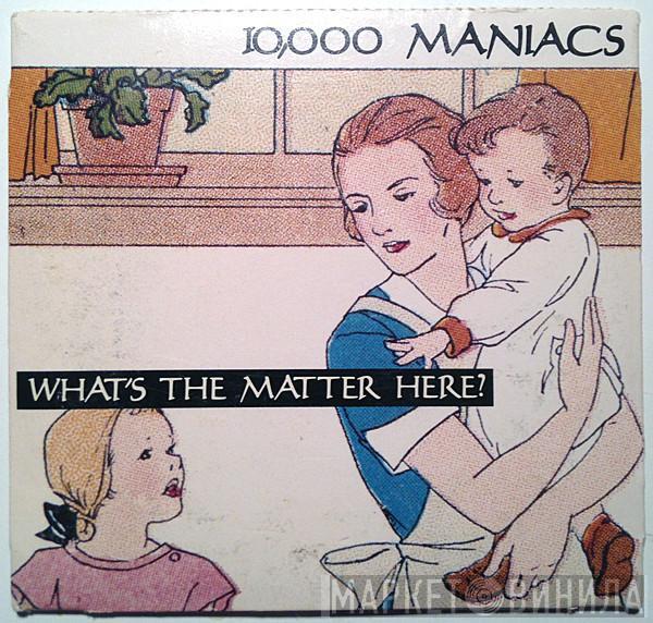  10,000 Maniacs  - What's The Matter Here?