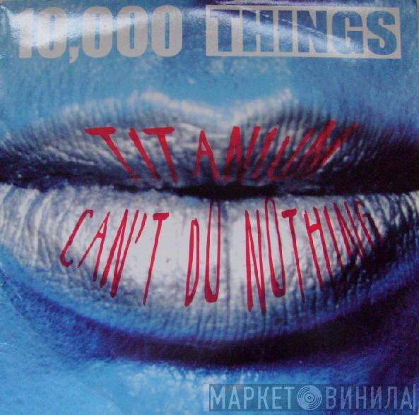 10,000 Things - Titanium / Can't Do Nothing