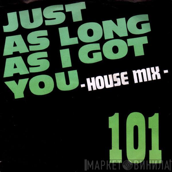  101  - Just As Long As I Got You (House Mix)