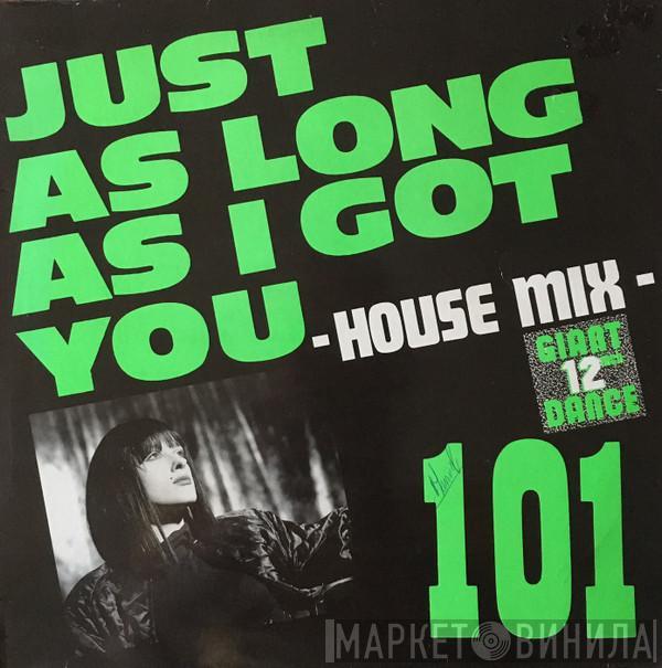  101  - Just As Long As I Got You - House Mix