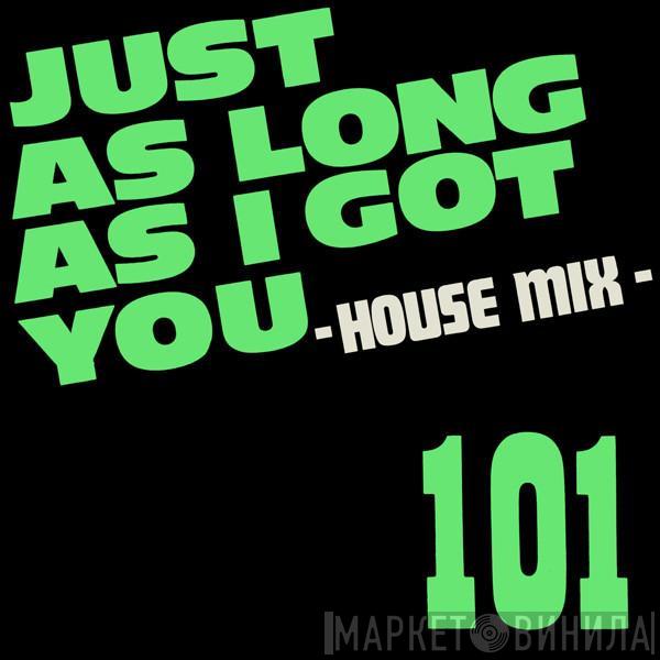  101  - Just As Long As I Got You - House Mix