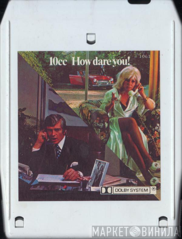  10cc  - How Dare You!