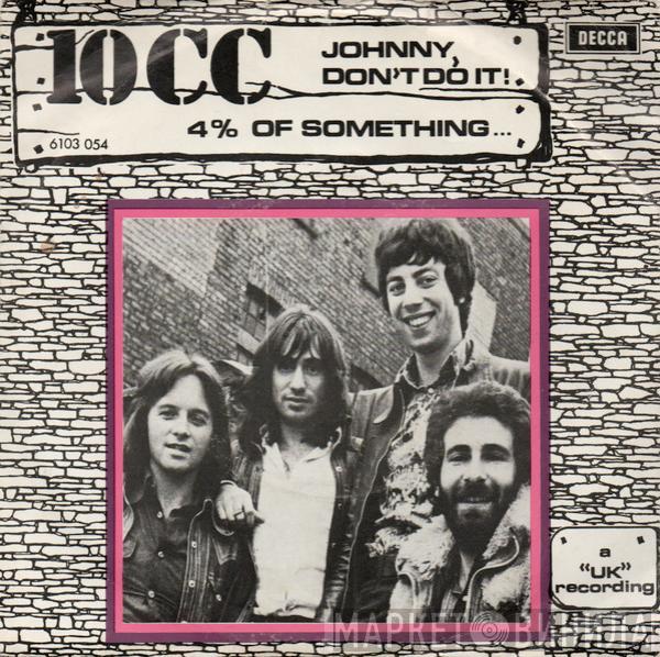 10cc - Johnny, Don't Do It! / 4 % Of Something