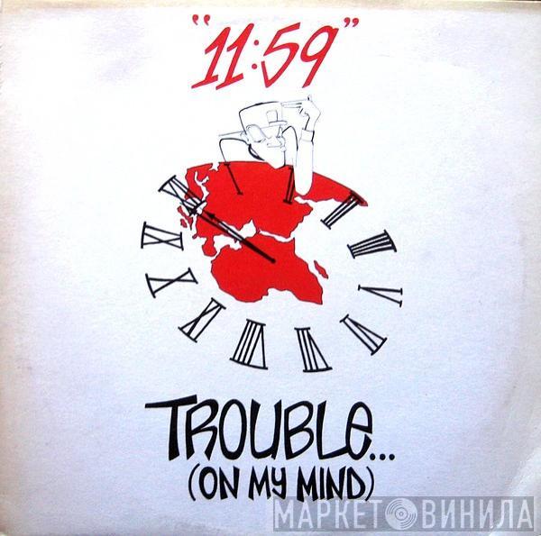 11:59 - Trouble... (On My Mind)
