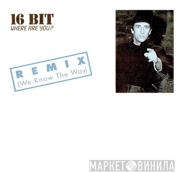 16 Bit - Where Are You? (Remix) (We Know The Way)