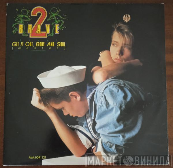 2 Brave - Get It Out, Body And Soul