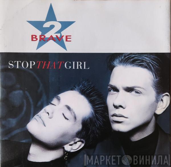 2 Brave - Stop That Girl