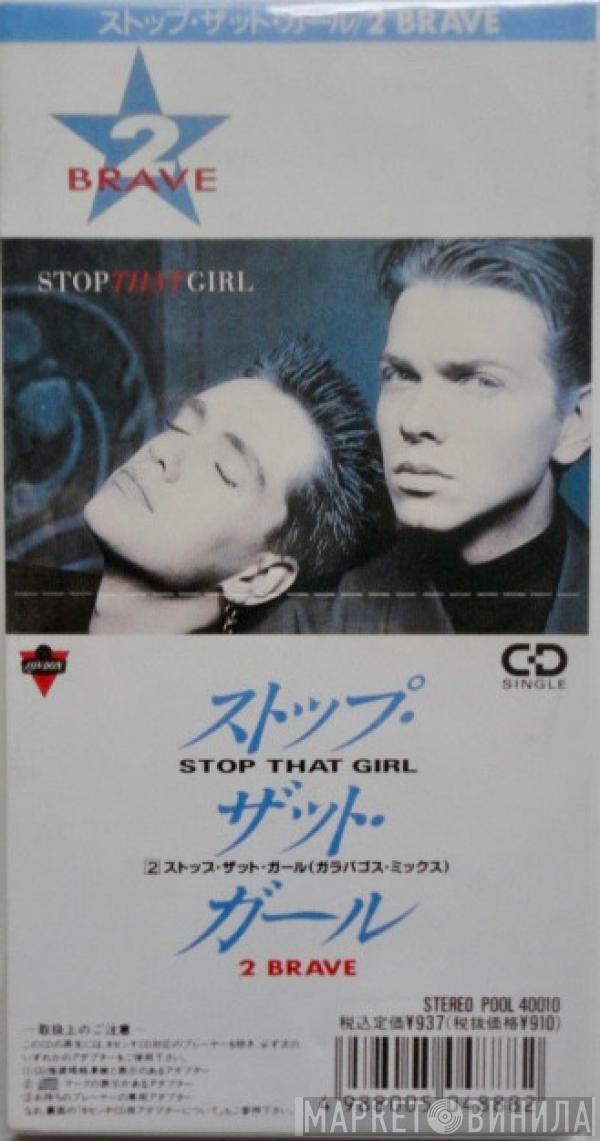  2 Brave  - Stop That Girl