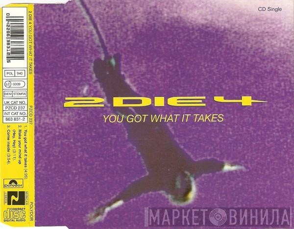 2 Die 4 - You Got What It Takes