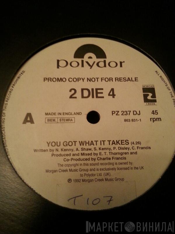 2 Die 4 - You Got What It Takes