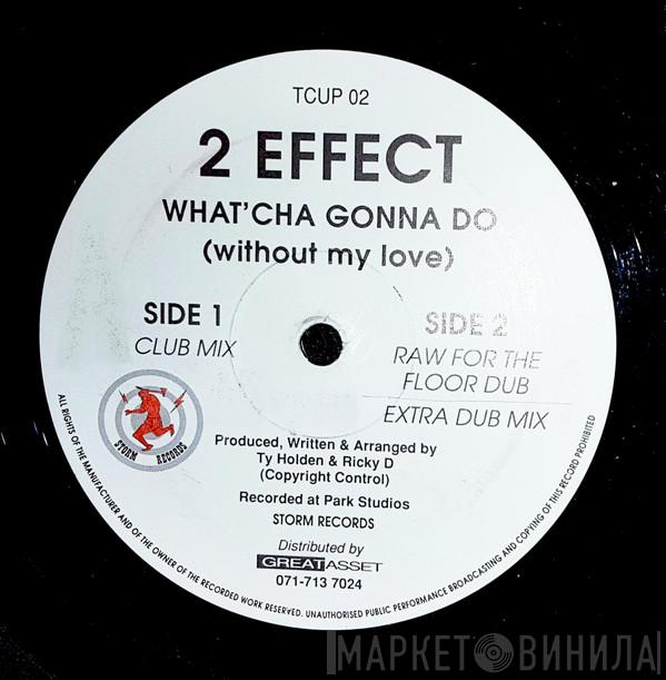 2 Effect - What'cha Gonna Do (Without My Love)