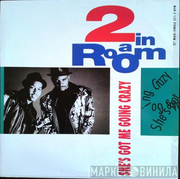  2 In A Room  - She's Got Me Going Crazy